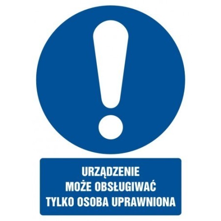 Znak BHP: URZĄDZENIE MOŻE OBSŁUGIWAĆ TYLKO OSOBA UPRAWNIONA 10,5x14,8cm na płycie PCV